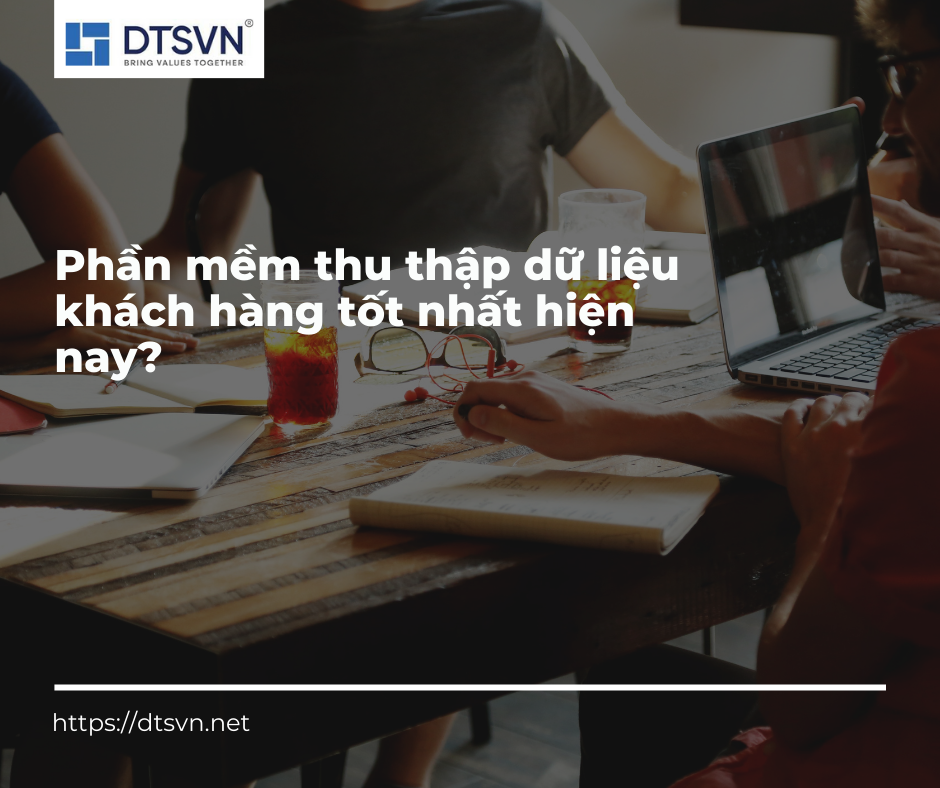Phần mềm thu thập dữ liệu khách hàng giúp doanh nghiệp luôn chuyên nghiệp