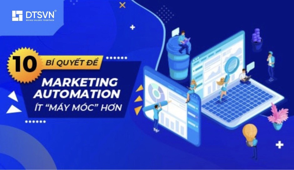 10 BÍ QUYẾT ĐỂ MARKETING AUTOMATION ÍT MÁY MÓC HƠN
